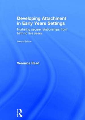 Developing Attachment in Early Years Settings: Nurturing secure relationships from birth to five years de Veronica Read