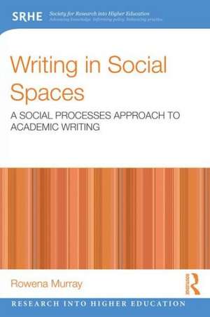 Writing in Social Spaces: A social processes approach to academic writing de Rowena Murray