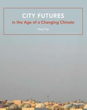 City Futures in the Age of a Changing Climate de Tony Fry