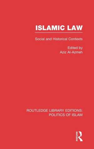 Islamic Law: Social and Historical Contexts de Aziz Al-Azmeh