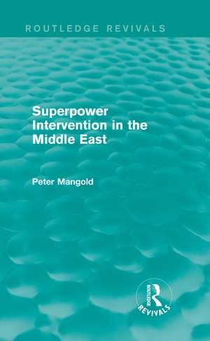 Superpower Intervention in the Middle East (Routledge Revivals) de Peter Mangold