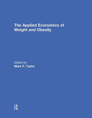 The Applied Economics of Weight and Obesity de Mark P. Taylor