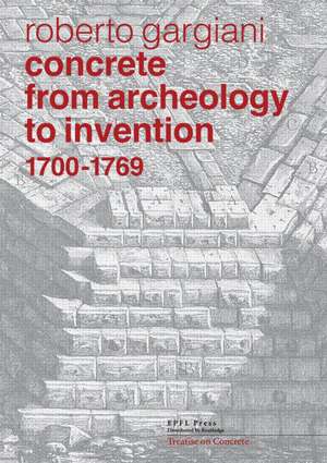 Concrete, From Archaeology to Invention 1700–1769 – The Renaissance of Pozzolana and Roman Construction Techniques de Roberto Gargiani