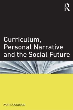 Curriculum, Personal Narrative and the Social Future de Ivor F. Goodson