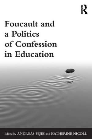 Foucault and a Politics of Confession in Education de Andreas Fejes