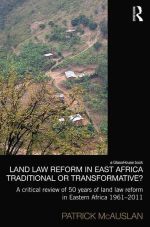 Land Law Reform in Eastern Africa: Traditional or Transformative?: A critical review of 50 years of land law reform in Eastern Africa 1961 – 2011 de Patrick McAuslan