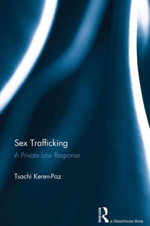 Sex Trafficking: A Private Law Response de Tsachi Keren-Paz