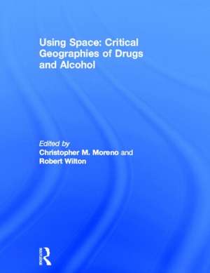 Using Space: Critical Geographies of Drugs and Alcohol de Christopher M. Moreno