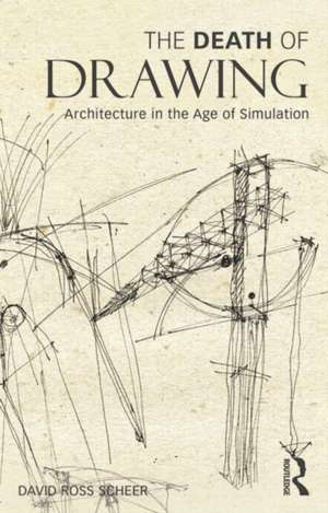 The Death of Drawing: Architecture in the Age of Simulation de David Scheer