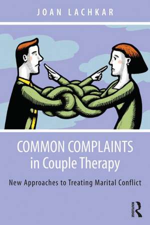 Common Complaints in Couple Therapy: New Approaches to Treating Marital Conflict de Joan Lachkar