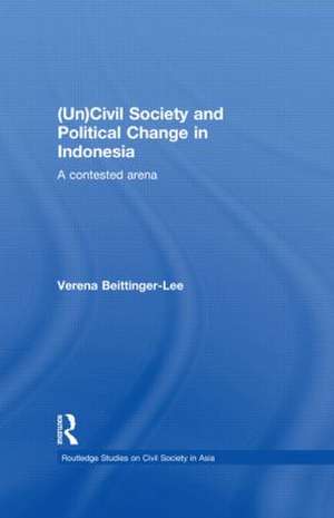 (Un) Civil Society and Political Change in Indonesia: A Contested Arena de Verena Beittinger-Lee