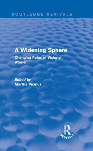 A Widening Sphere (Routledge Revivals): Changing Roles of Victorian Women de Martha Vicinus