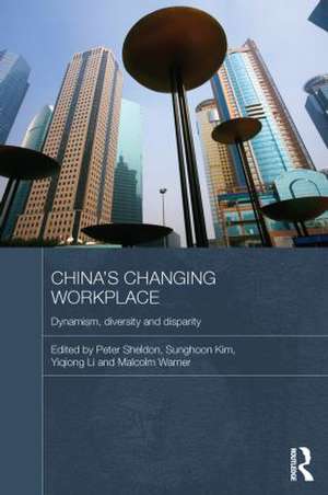 China's Changing Workplace: Dynamism, diversity and disparity de Peter Sheldon