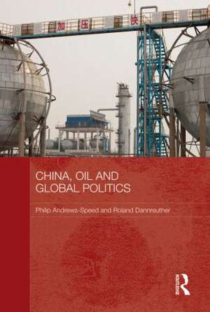 China, Oil and Global Politics de Philip Andrews-Speed