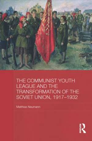 The Communist Youth League and the Transformation of the Soviet Union, 1917-1932 de Matthias Neumann