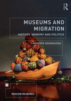 Museums and Migration: History, Memory and Politics de Laurence Gourievidis