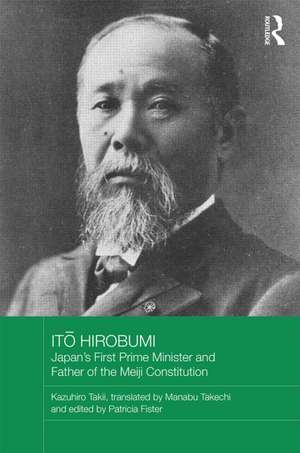 Itō Hirobumi – Japan's First Prime Minister and Father of the Meiji Constitution de Takii Kazuhiro