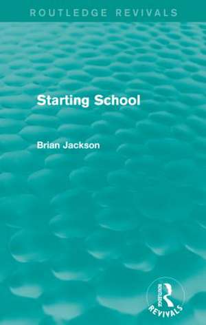 Starting School (Routledge Revivals) de Brian Jackson