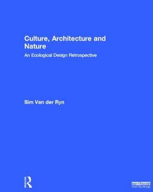 Culture, Architecture and Nature: An Ecological Design Retrospective de Sim Van der Ryn