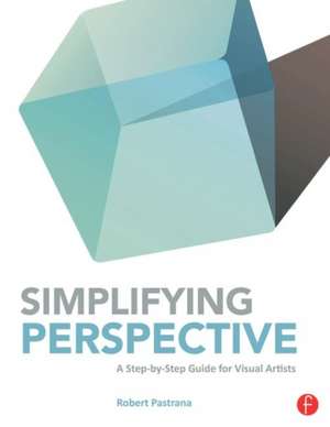 Simplifying Perspective: A Step-by-Step Guide for Visual Artists de Robert Pastrana