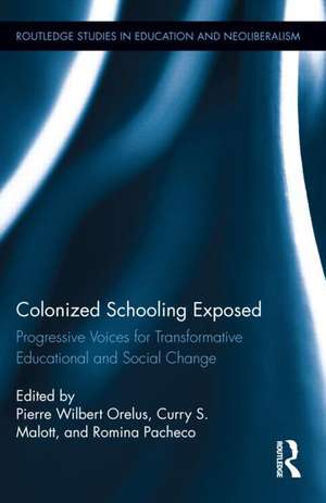 Colonized Schooling Exposed: Progressive Voices for Transformative Educational and Social Change de Pierre Orelus