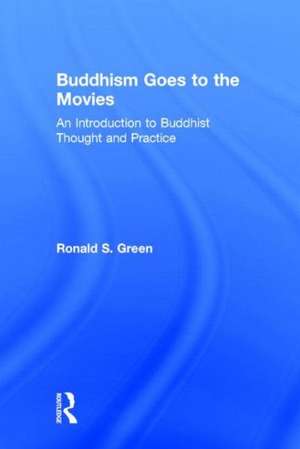 Buddhism Goes to the Movies: Introduction to Buddhist Thought and Practice de Ronald Green