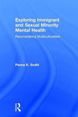 Exploring Immigrant and Sexual Minority Mental Health: Reconsidering Multiculturalism de Pavna K. Sodhi