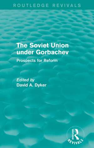 The Soviet Union under Gorbachev (Routledge Revivals): Prospects for Reform de David A. Dyker