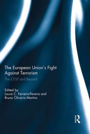 The European Union's Fight Against Terrorism: The CFSP and Beyond de Laura C. Ferreira-Pereira