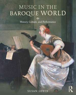 Music in the Baroque World: History, Culture, and Performance de Susan Lewis Hammond