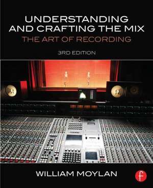 Understanding and Crafting the Mix: The Art of Recording de William Moylan