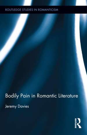 Bodily Pain in Romantic Literature de Jeremy Davies