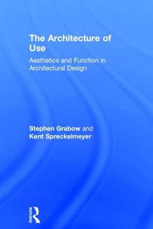 The Architecture of Use: Aesthetics and Function in Architectural Design de Stephen Grabow