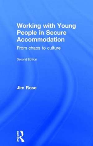 Working with Young People in Secure Accommodation: From chaos to culture de Jim Rose
