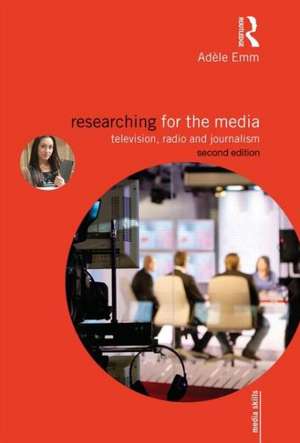 Researching for the Media: Television, Radio and Journalism de Adele Emm