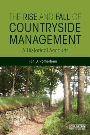 The Rise and Fall of Countryside Management: A Historical Account de Ian D. Rotherham