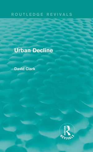 Urban Decline (Routledge Revivals) de David Clark