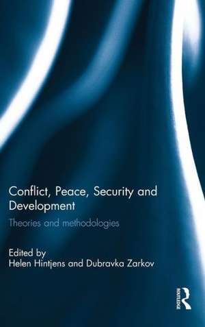 Conflict, Peace, Security and Development: Theories and Methodologies de Helen Hintjens
