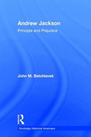 Andrew Jackson: Principle and Prejudice de John M. Belohlavek