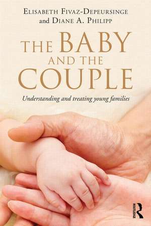 The Baby and the Couple: Understanding and treating young families de Elisabeth Fivaz-Depeursinge