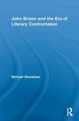 John Brown and the Era of Literary Confrontation de Michael Stoneham