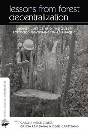 Lessons from Forest Decentralization: Money, Justice and the Quest for Good Governance in Asia-Pacific de Carol Colfer Pierce J