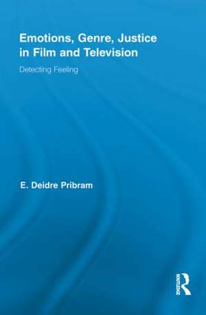 Emotions, Genre, Justice in Film and Television: Detecting Feeling de Deidre Pribram