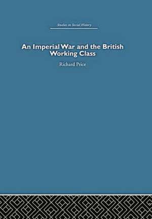 An Imperial War and the British Working Class: Working-Class Attitudes and Reactions to the Boer War, 1899-1902 de Richard Price