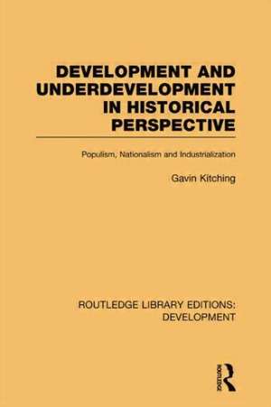 Development and Underdevelopment in Historical Perspective: Populism, Nationalism and Industrialisation de Gavin Kitching