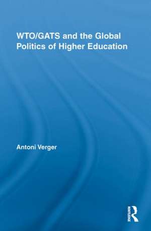 WTO/GATS and the Global Politics of Higher Education de Antoni Verger