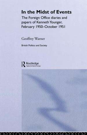 In the Midst of Events: The Foreign Office Diaries and Papers of Kenneth Younger, February 1950-October 1951 de Geoffrey Warner