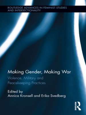 Making Gender, Making War: Violence, Military and Peacekeeping Practices de Annica Kronsell