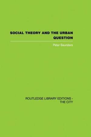 Social Theory and the Urban Question de Peter Saunders