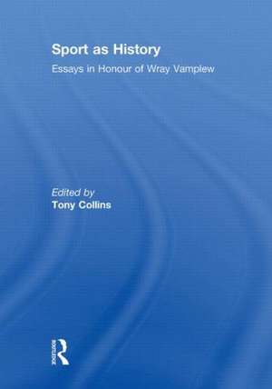 Sport as History: Essays in Honour of Wray Vamplew de Tony Collins